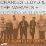 CHARLES LLOYD, MARVELS & LUCINDA WILLIAMS - VANISHED GARDENS 1-CD